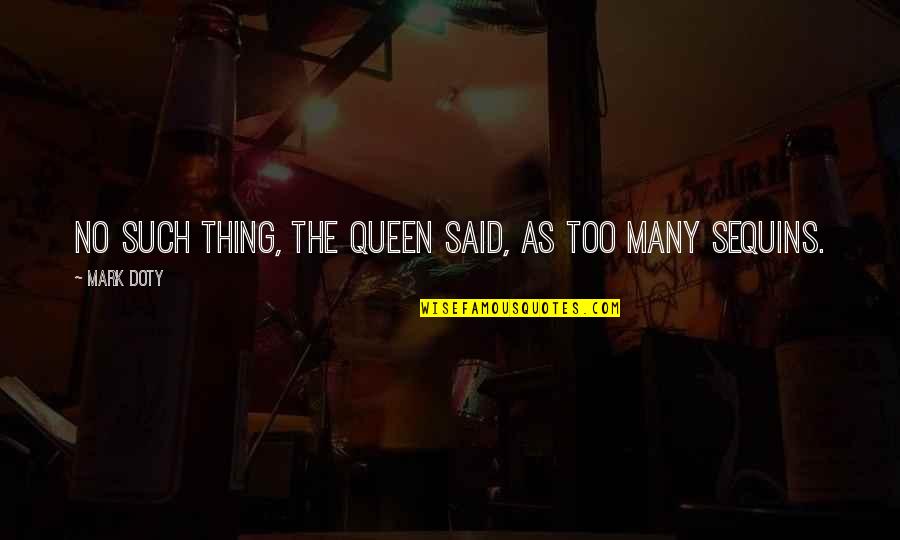 Isone Quotes By Mark Doty: No such thing, the queen said, as too