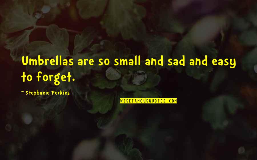 Isonly Quotes By Stephanie Perkins: Umbrellas are so small and sad and easy Isonly Quotes By Stephanie Perkins: Umbrellas are so small and sad and easy