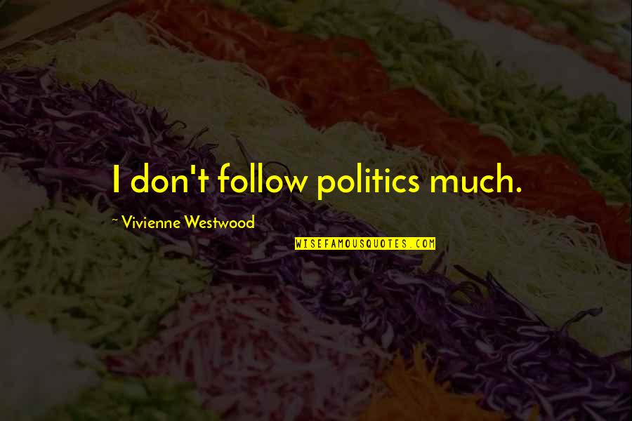 Isonly Quotes By Vivienne Westwood: I don't follow politics much. Isonly Quotes By Vivienne Westwood: I don't follow politics much.