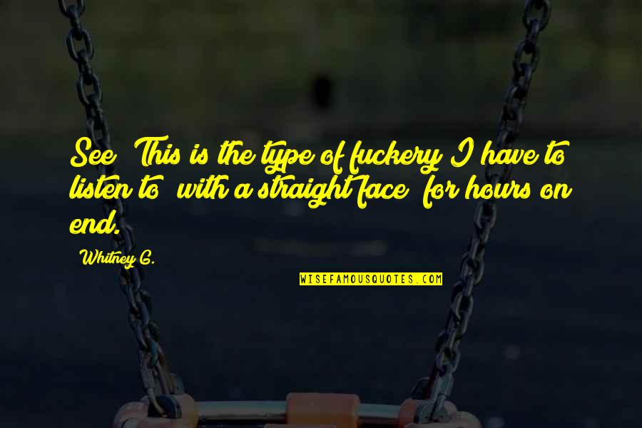 Isonly Quotes By Whitney G.: See? This is the type of fuckery I Isonly Quotes By Whitney G.: See? This is the type of fuckery I