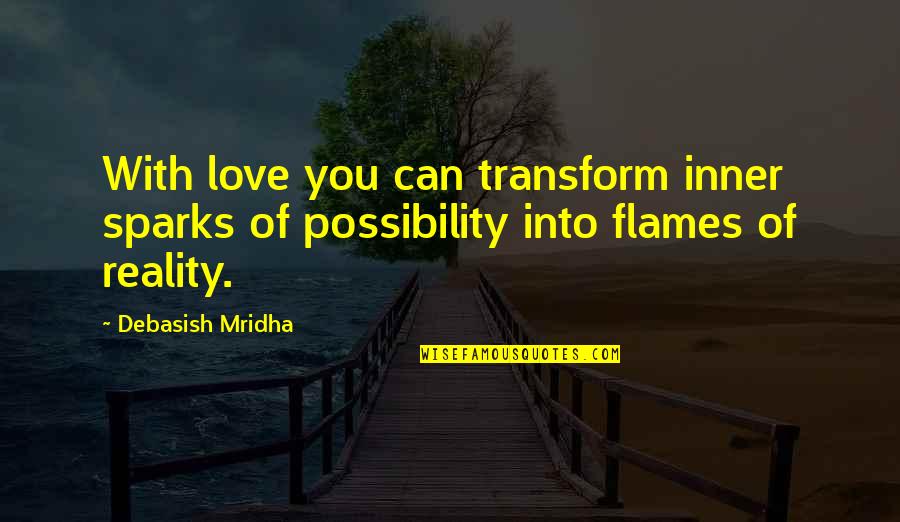 Isonoe Quotes By Debasish Mridha: With love you can transform inner sparks of