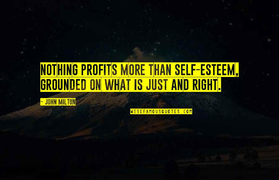 Isonoe Quotes By John Milton: Nothing profits more than self-esteem, grounded on what