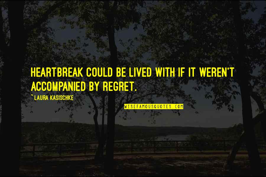 Isonoe Quotes By Laura Kasischke: Heartbreak could be lived with if it weren't Isonoe Quotes By Laura Kasischke: Heartbreak could be lived with if it weren't