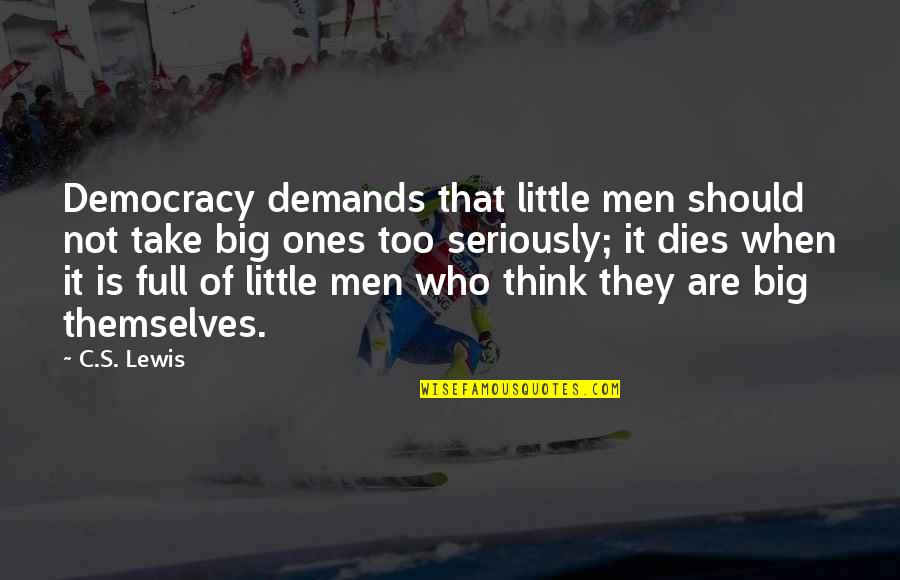 Isononyl Quotes By C.S. Lewis: Democracy demands that little men should not take Isononyl Quotes By C.S. Lewis: Democracy demands that little men should not take