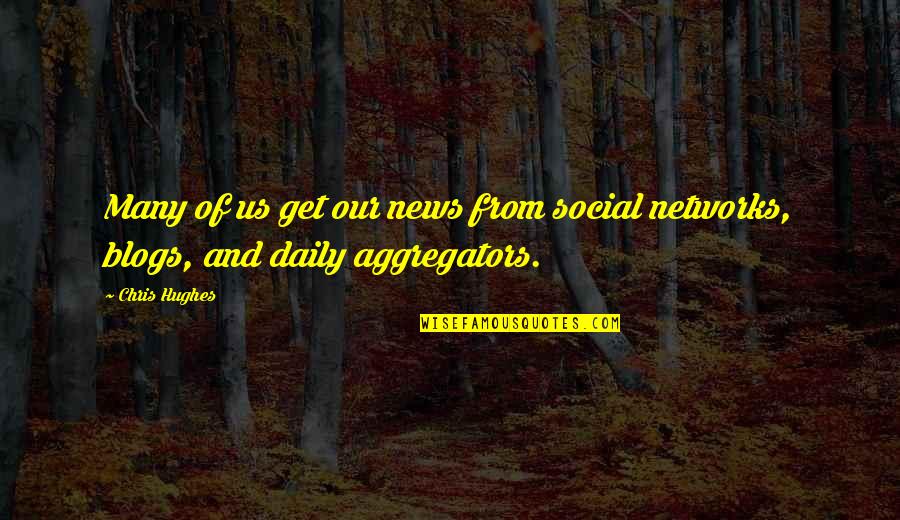 Isononyl Quotes By Chris Hughes: Many of us get our news from social