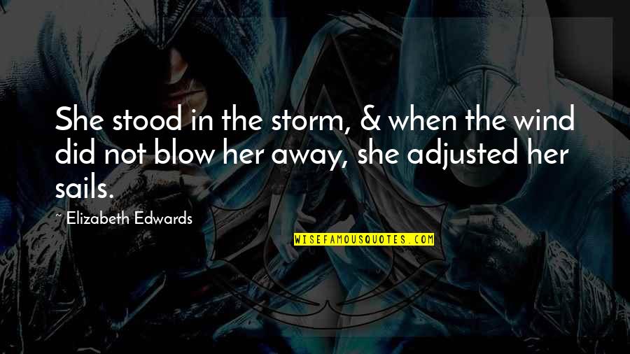 Isononyl Quotes By Elizabeth Edwards: She stood in the storm, & when the Isononyl Quotes By Elizabeth Edwards: She stood in the storm, & when the