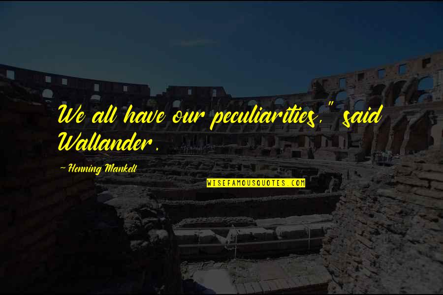Isononyl Quotes By Henning Mankell: We all have our peculiarities," said Wallander. Isononyl Quotes By Henning Mankell: We all have our peculiarities," said Wallander.