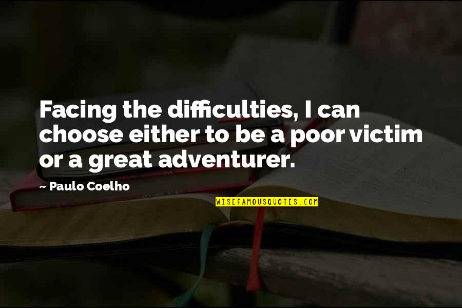 Isononyl Quotes By Paulo Coelho: Facing the difficulties, I can choose either to Isononyl Quotes By Paulo Coelho: Facing the difficulties, I can choose either to