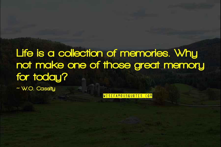 Isonzo Front Today Quotes By W.O. Cassity: Life is a collection of memories. Why not