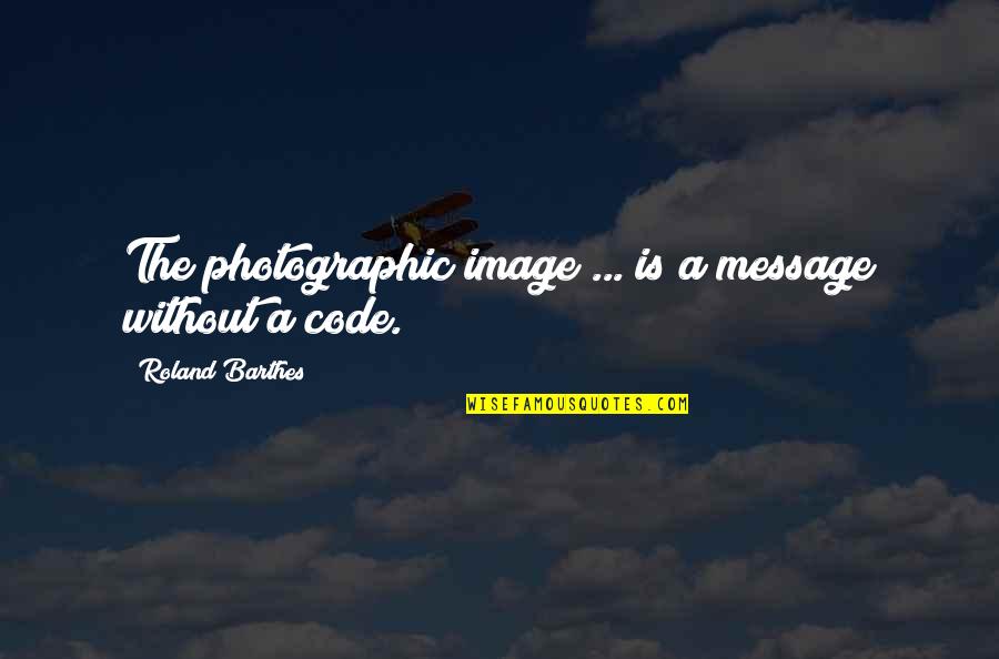 Isoquants Quotes By Roland Barthes: The photographic image ... is a message without