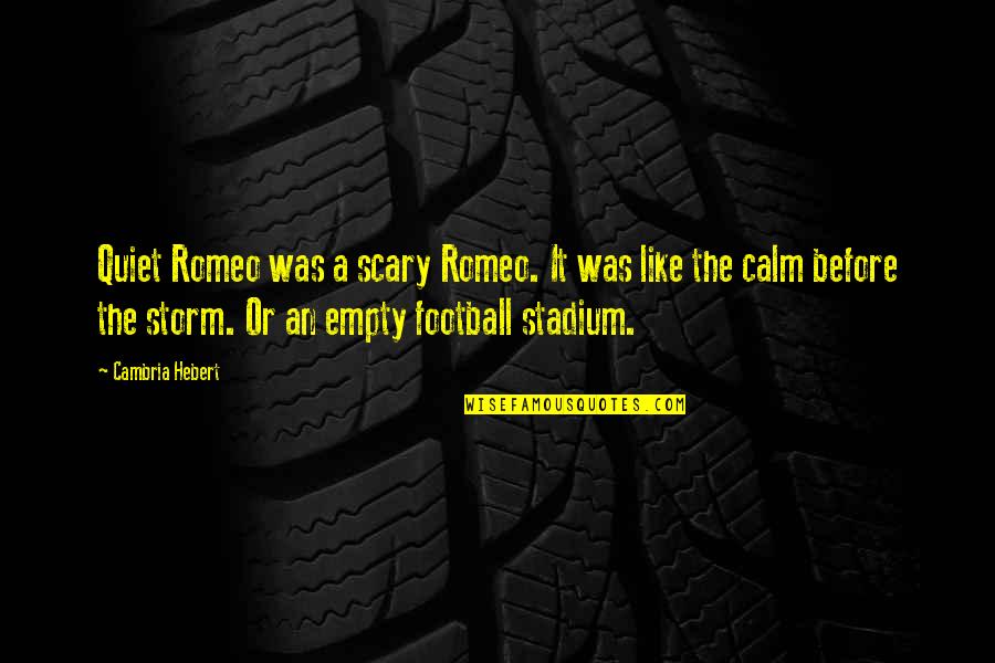 Isordia Bernes Quotes By Cambria Hebert: Quiet Romeo was a scary Romeo. It was