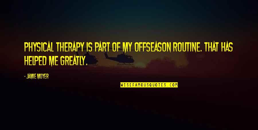 Isordia Bernes Quotes By Jamie Moyer: Physical therapy is part of my offseason routine.
