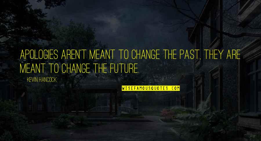 Isordia Bernes Quotes By Kevin Hancock: Apologies aren't meant to change the past, they