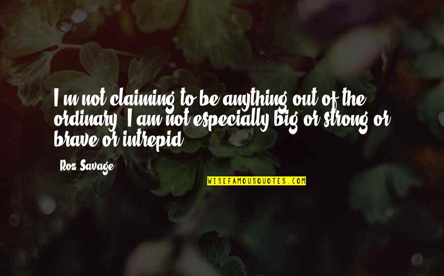 Isordia Bernes Quotes By Roz Savage: I'm not claiming to be anything out of