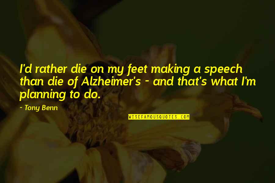 Isordia Bernes Quotes By Tony Benn: I'd rather die on my feet making a