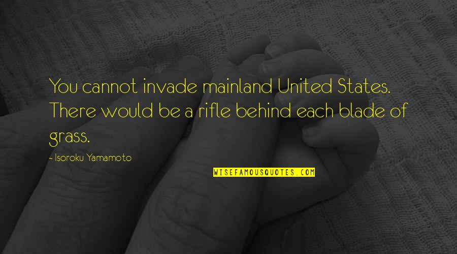 Isoroku Yamamoto Gun Quotes By Isoroku Yamamoto: You cannot invade mainland United States. There would Isoroku Yamamoto Gun Quotes By Isoroku Yamamoto: You cannot invade mainland United States. There would