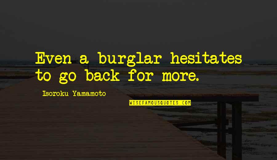 Isoroku Yamamoto Quotes By Isoroku Yamamoto: Even a burglar hesitates to go back for Isoroku Yamamoto Quotes By Isoroku Yamamoto: Even a burglar hesitates to go back for