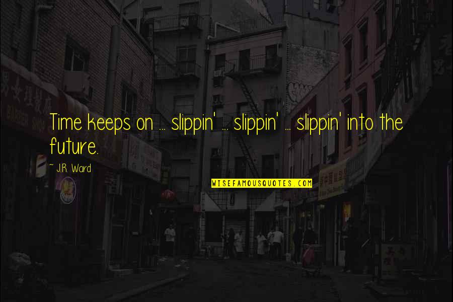 Isothermal College Quotes By J.R. Ward: Time keeps on ... slippin' ... slippin' ...