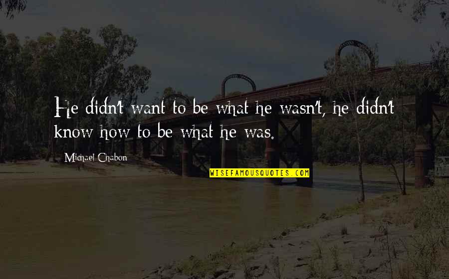 Isothermal College Quotes By Michael Chabon: He didn't want to be what he wasn't,
