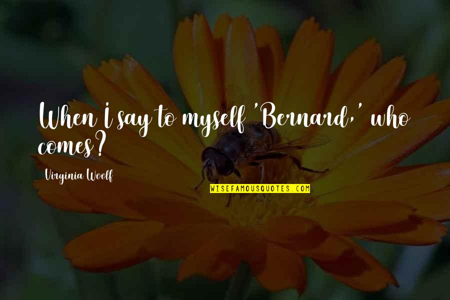 Isotope Quotes By Virginia Woolf: When I say to myself 'Bernard,' who comes?