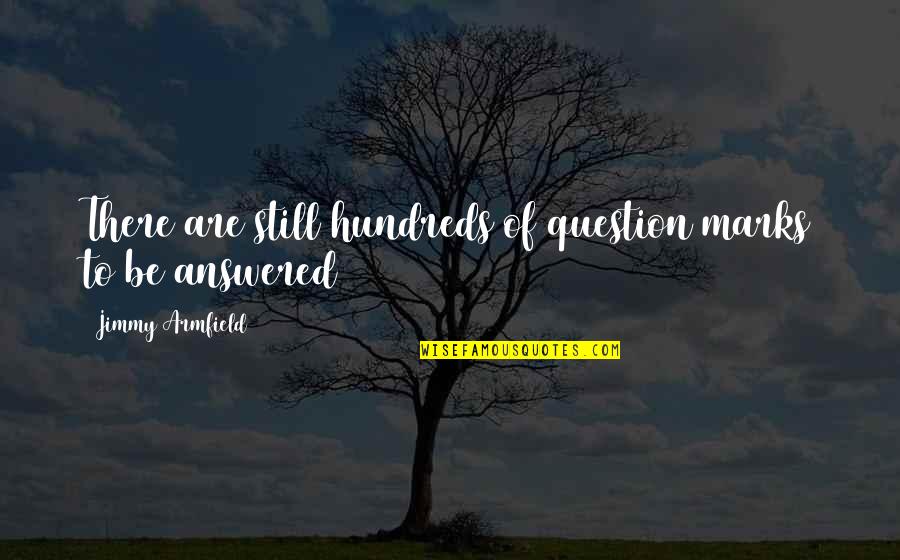 Isotopium Quotes By Jimmy Armfield: There are still hundreds of question marks to Isotopium Quotes By Jimmy Armfield: There are still hundreds of question marks to