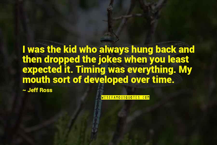 Isotropes Quotes By Jeff Ross: I was the kid who always hung back