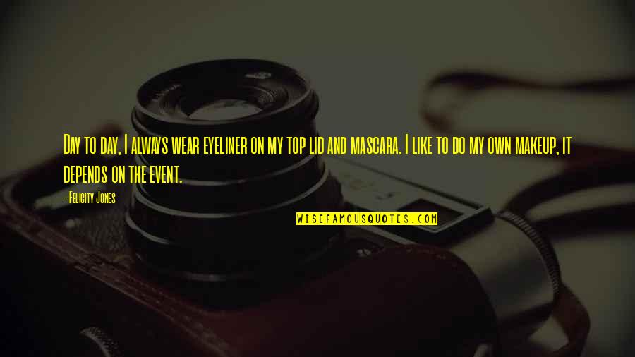 Isotta Ingrid Quotes By Felicity Jones: Day to day, I always wear eyeliner on Isotta Ingrid Quotes By Felicity Jones: Day to day, I always wear eyeliner on
