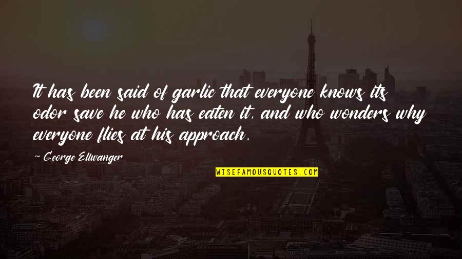 Isotta Ingrid Quotes By George Ellwanger: It has been said of garlic that everyone Isotta Ingrid Quotes By George Ellwanger: It has been said of garlic that everyone
