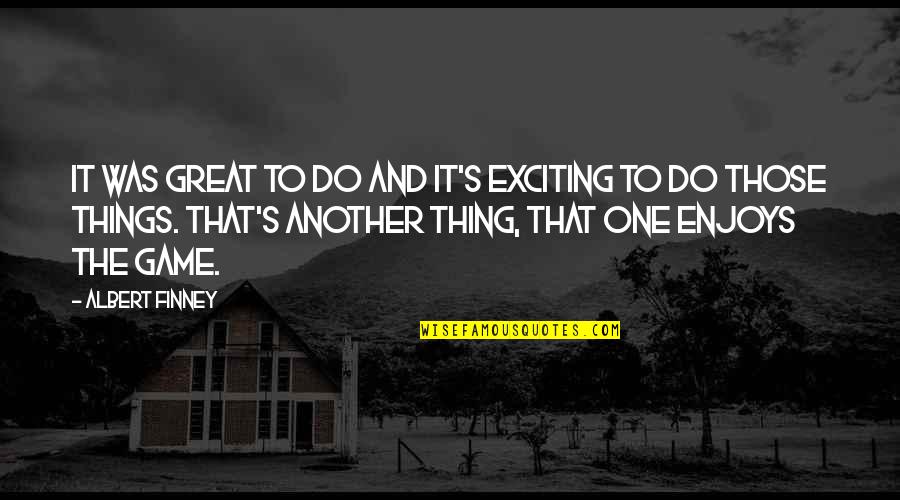 Isotta Nogarola Quotes By Albert Finney: It was great to do and it's exciting Isotta Nogarola Quotes By Albert Finney: It was great to do and it's exciting