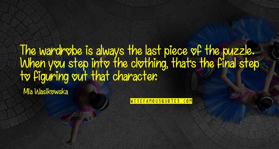 Isotta Nogarola Quotes By Mia Wasikowska: The wardrobe is always the last piece of Isotta Nogarola Quotes By Mia Wasikowska: The wardrobe is always the last piece of