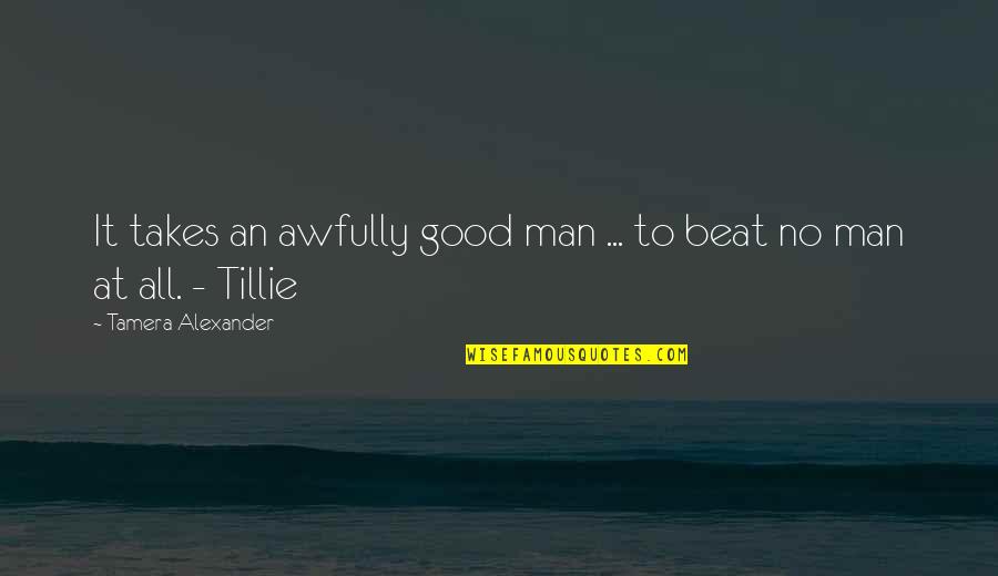 Ispadanje Mlijecnih Quotes By Tamera Alexander: It takes an awfully good man ... to