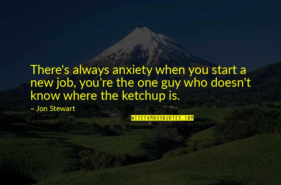 Ispahani Quotes By Jon Stewart: There's always anxiety when you start a new Ispahani Quotes By Jon Stewart: There's always anxiety when you start a new
