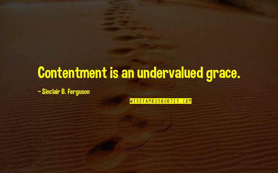 Ispahani Quotes By Sinclair B. Ferguson: Contentment is an undervalued grace. Ispahani Quotes By Sinclair B. Ferguson: Contentment is an undervalued grace.