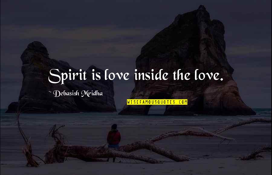 Ispanyol Meyhanesi Quotes By Debasish Mridha: Spirit is love inside the love.