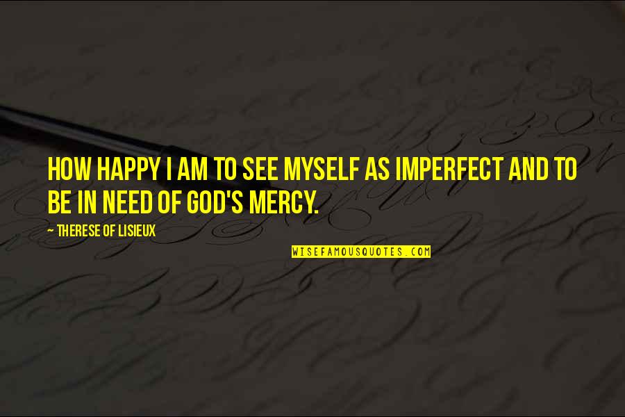 Ispasa Tortilla Quotes By Therese Of Lisieux: How happy I am to see myself as Ispasa Tortilla Quotes By Therese Of Lisieux: How happy I am to see myself as