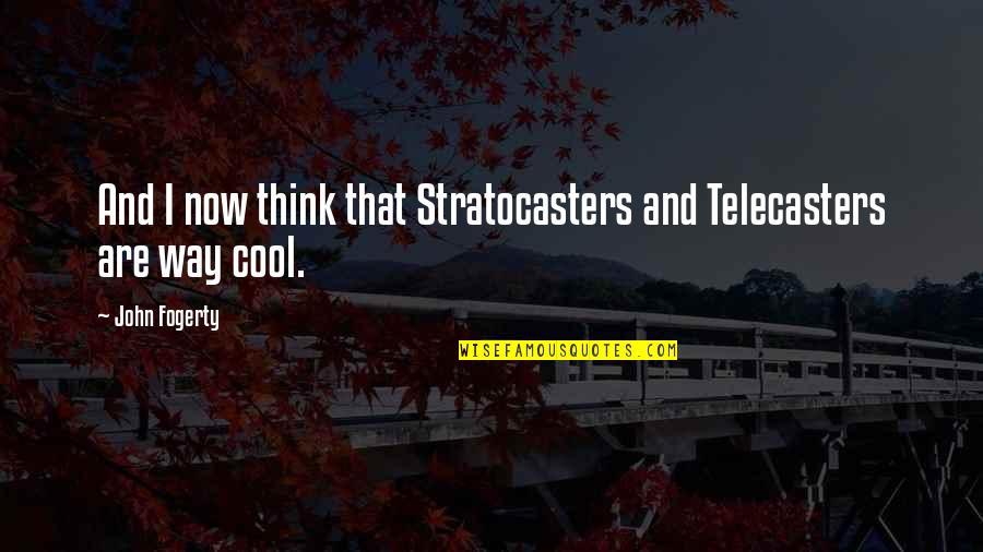Ispasarasota Quotes By John Fogerty: And I now think that Stratocasters and Telecasters