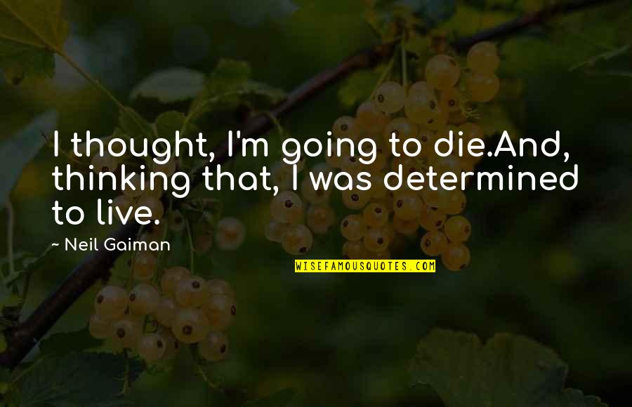 Ispasarasota Quotes By Neil Gaiman: I thought, I'm going to die.And, thinking that,