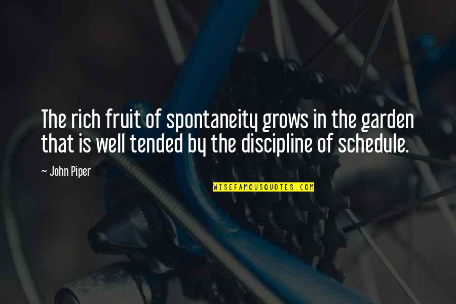 Ispat Industries Quotes By John Piper: The rich fruit of spontaneity grows in the Ispat Industries Quotes By John Piper: The rich fruit of spontaneity grows in the