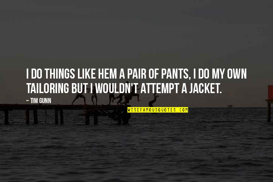 Ispat Industries Quotes By Tim Gunn: I do things like hem a pair of Ispat Industries Quotes By Tim Gunn: I do things like hem a pair of