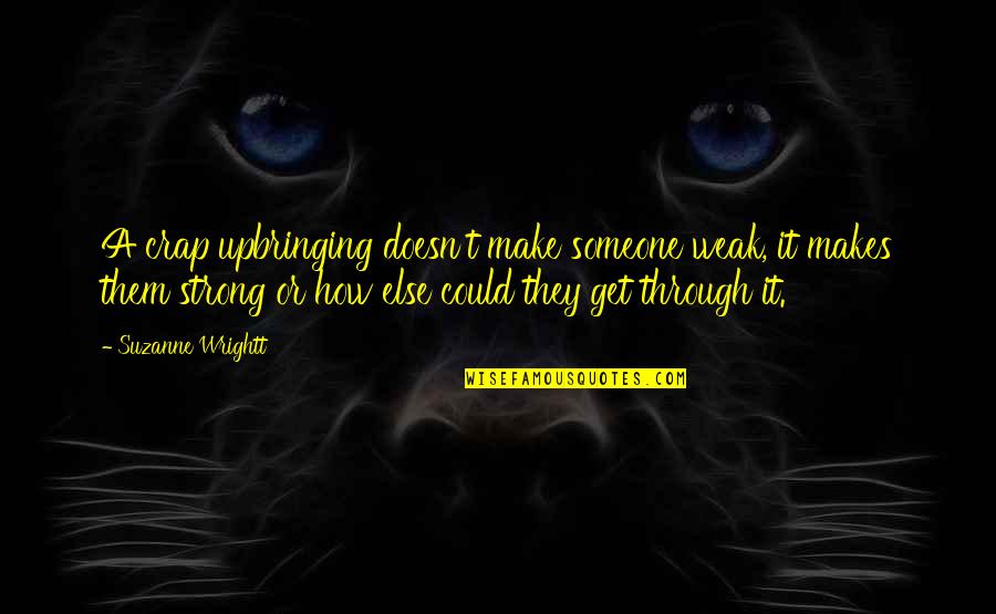 Ispera Quotes By Suzanne Wrightt: A crap upbringing doesn't make someone weak, it