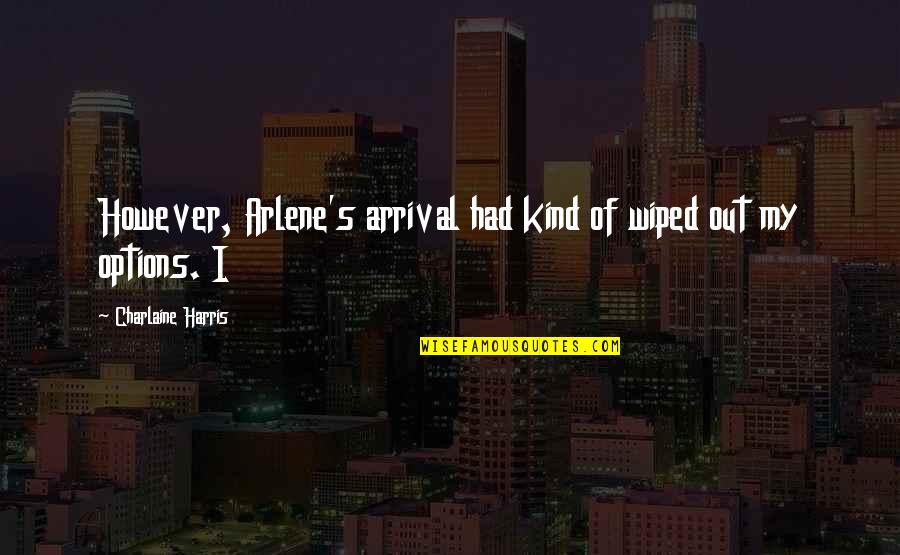 Ispiration Quotes By Charlaine Harris: However, Arlene's arrival had kind of wiped out