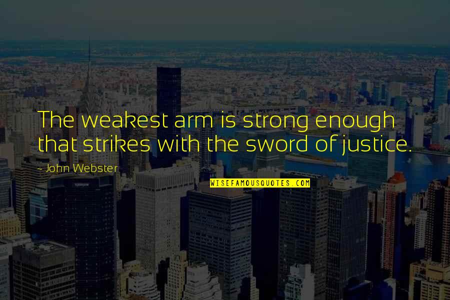 Ispirational Quotes By John Webster: The weakest arm is strong enough that strikes