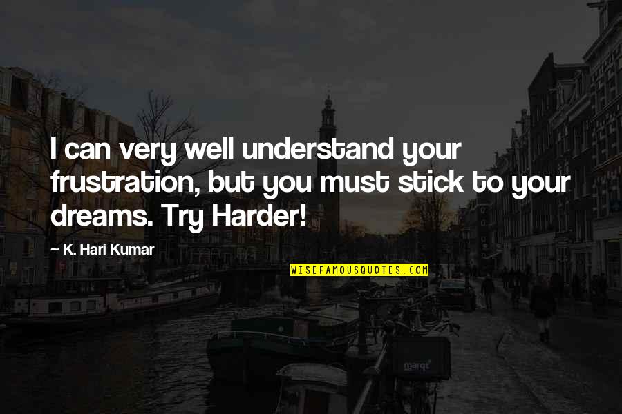 Ispirational Quotes By K. Hari Kumar: I can very well understand your frustration, but Ispirational Quotes By K. Hari Kumar: I can very well understand your frustration, but