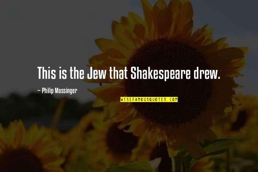 Ispirational Quotes By Philip Massinger: This is the Jew that Shakespeare drew. Ispirational Quotes By Philip Massinger: This is the Jew that Shakespeare drew.