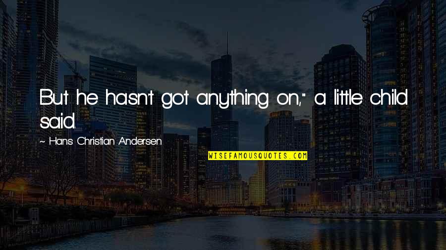 Ispiring Quotes By Hans Christian Andersen: But he hasn't got anything on," a little