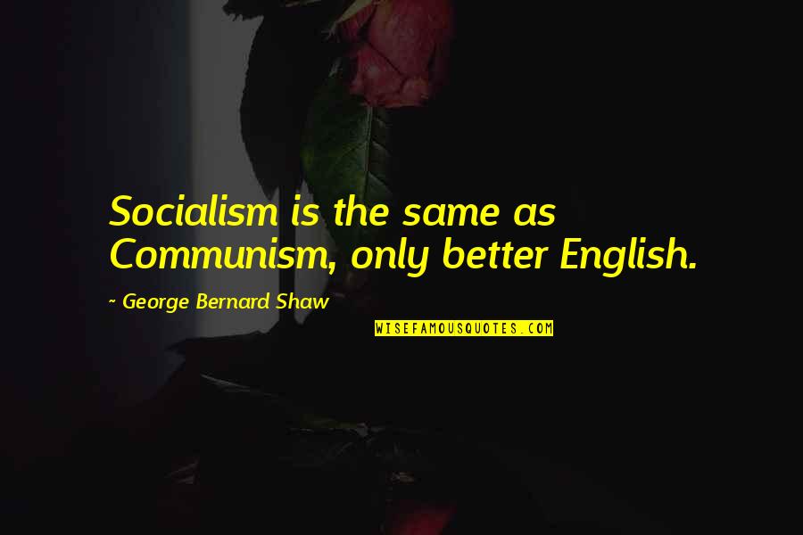 Ispolluted Quotes By George Bernard Shaw: Socialism is the same as Communism, only better