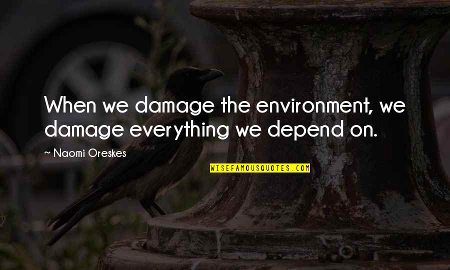 Ispolluted Quotes By Naomi Oreskes: When we damage the environment, we damage everything