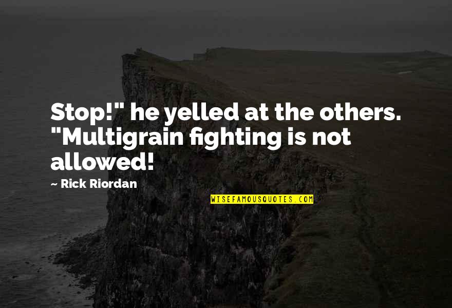 Ispolluted Quotes By Rick Riordan: Stop!" he yelled at the others. "Multigrain fighting