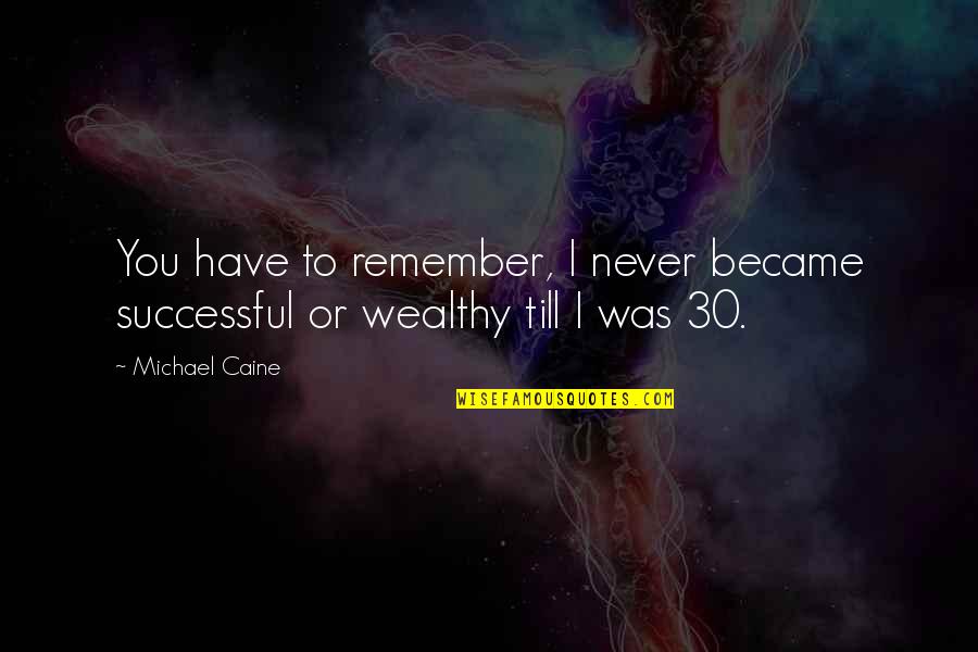 Ispravno Napisane Quotes By Michael Caine: You have to remember, I never became successful