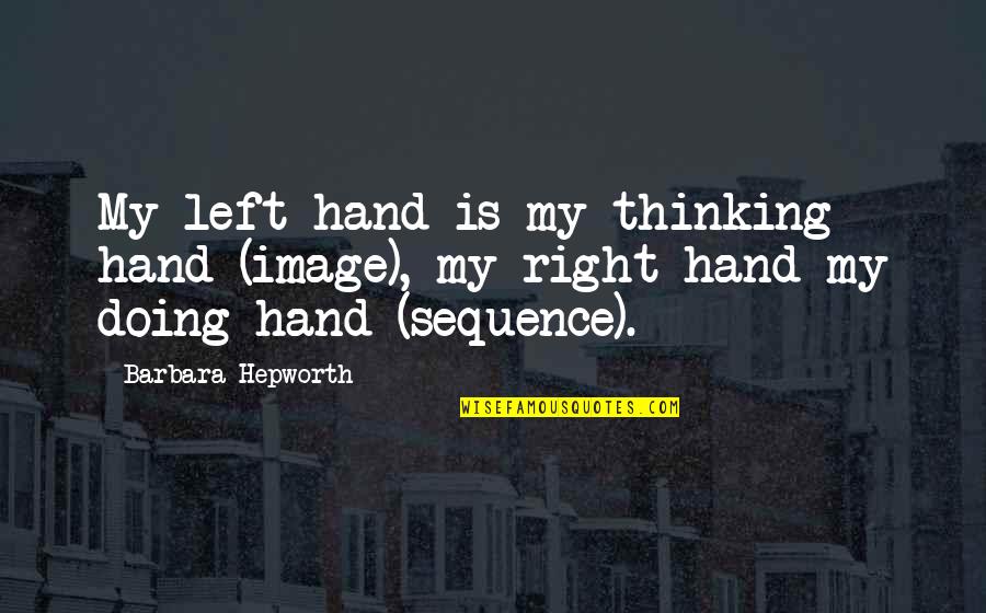 Ispravno Trcanje Quotes By Barbara Hepworth: My left hand is my thinking hand (image),